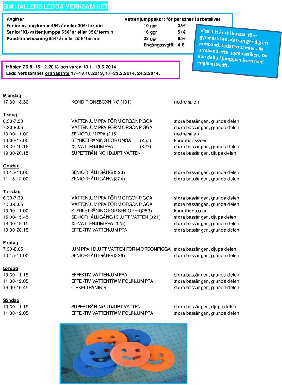 30 KONDITIONSBOXNING (101) nedre salen Tisdag 6.30-7.30 VATTENJUMPPA FÖR MORGONPIGGA stora bassängen, grunda delen 7.30-8.05 VATTENJUMPPA FÖR MORGONPIGGA stora bassängen, grunda delen 10.00-11.