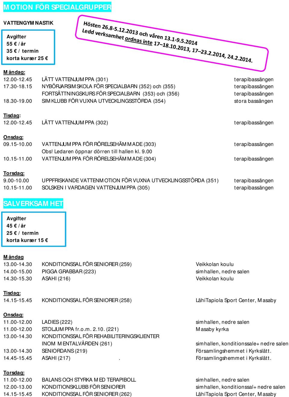 00 SIMKLUBB FÖR VUXNA UTVECKLINGSSTÖRDA (354) stora bassängen Tisdag: 12.00-12.45 LÄTT VATTENJUMPPA (302) terapibassängen Onsdag: 09.15-10.00 VATTENJUMPPA FÖR RÖRELSEHÄMMADE (303) terapibassängen Obs!