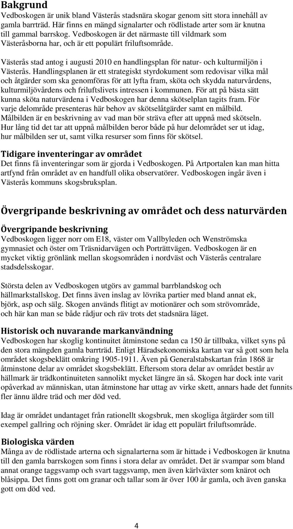 Handlingsplanen är ett strategiskt styrdokument som redovisar vilka mål och åtgärder som ska genomföras för att lyfta fram, sköta och skydda naturvårdens, kulturmiljövårdens och friluftslivets