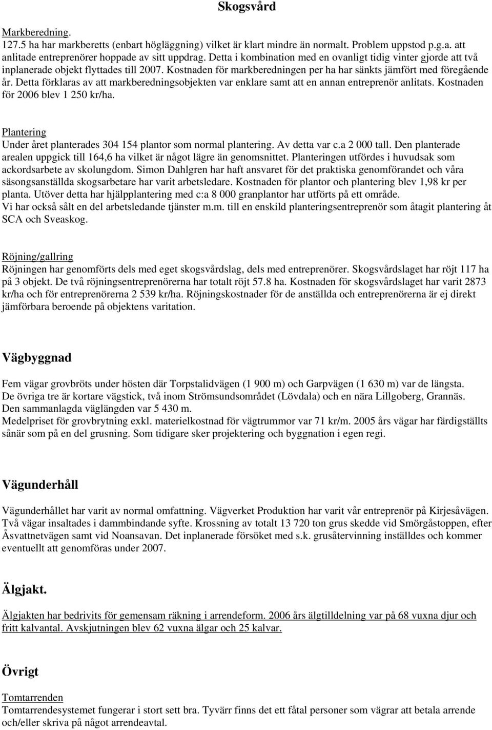 Detta förklaras av att markberedningsobjekten var enklare samt att en annan entreprenör anlitats. Kostnaden för 2006 blev 1 250 kr/ha.