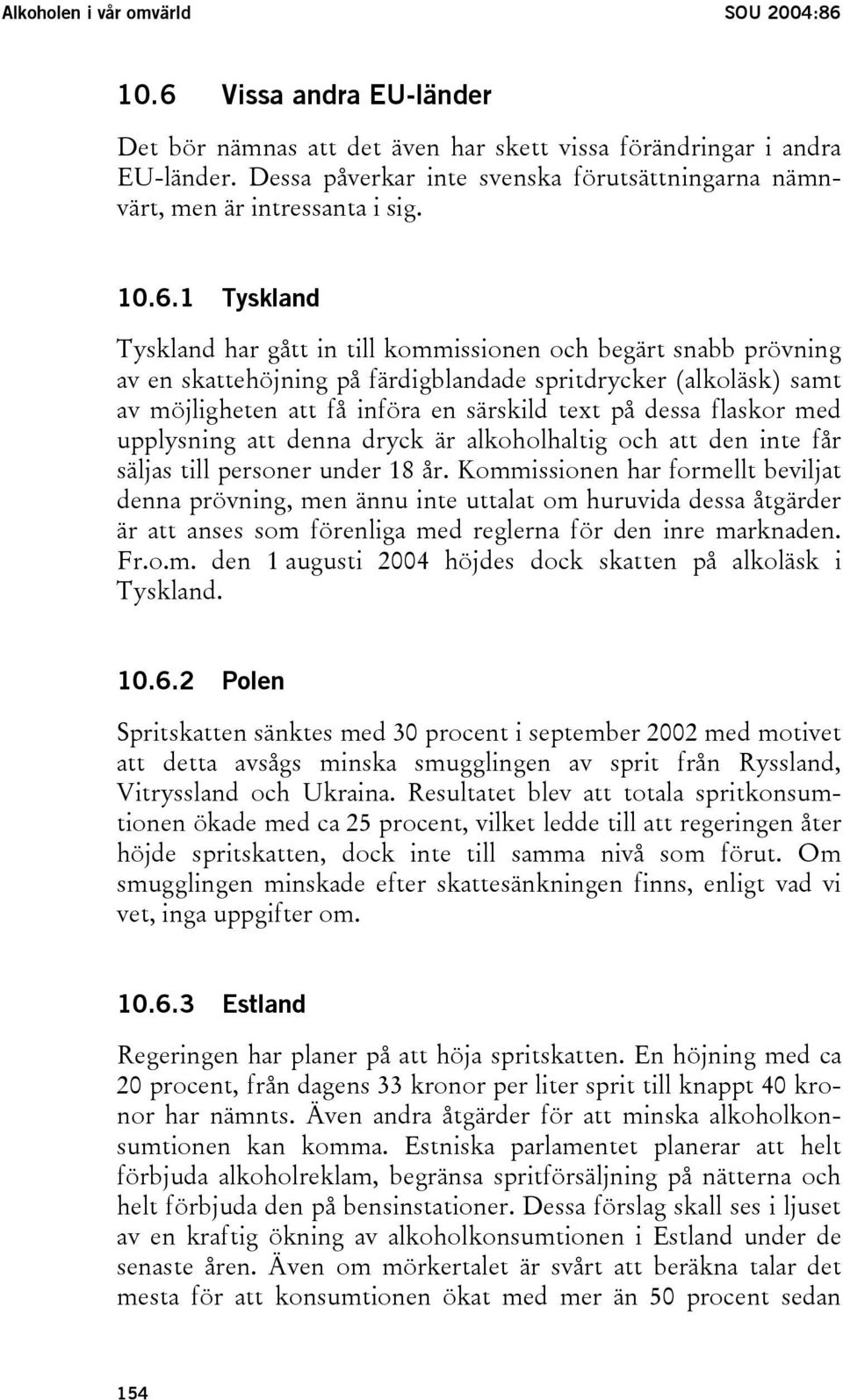 1 Tyskland Tyskland har gått in till kommissionen och begärt snabb prövning av en skattehöjning på färdigblandade spritdrycker (alkoläsk) samt av möjligheten att få införa en särskild text på dessa