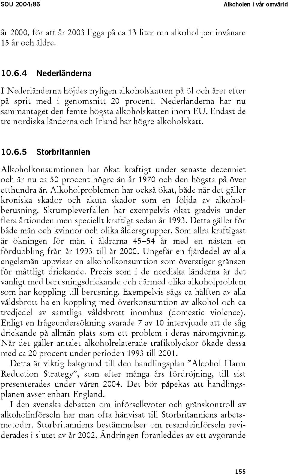 5 Storbritannien Alkoholkonsumtionen har ökat kraftigt under senaste decenniet och är nu ca 50 procent högre än år 1970 och den högsta på över etthundra år.