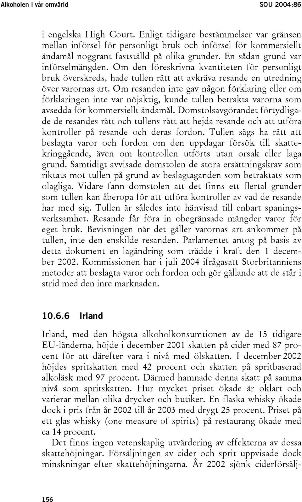 Om den föreskrivna kvantiteten för personligt bruk överskreds, hade tullen rätt att avkräva resande en utredning över varornas art.