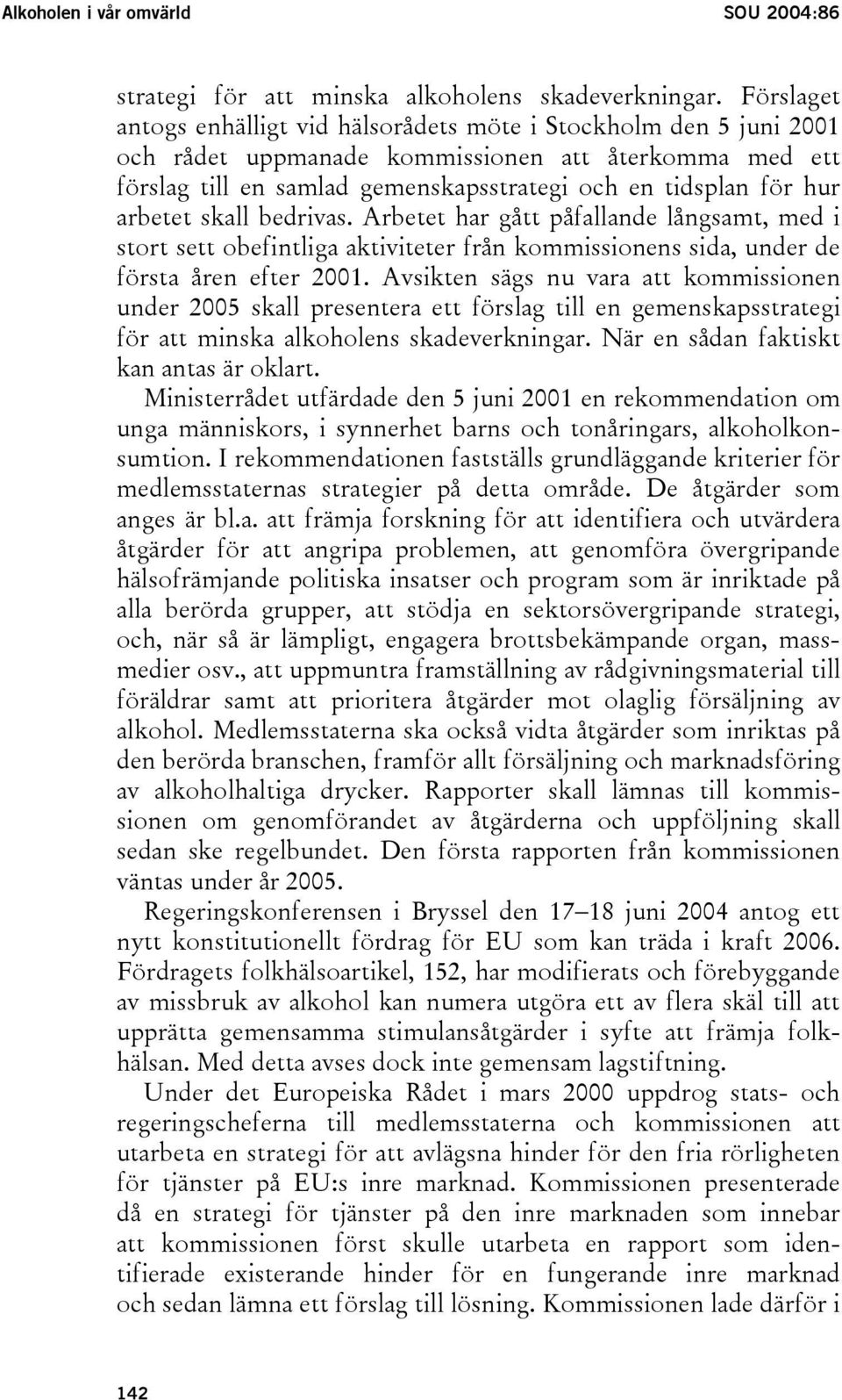 arbetet skall bedrivas. Arbetet har gått påfallande långsamt, med i stort sett obefintliga aktiviteter från kommissionens sida, under de första åren efter 2001.