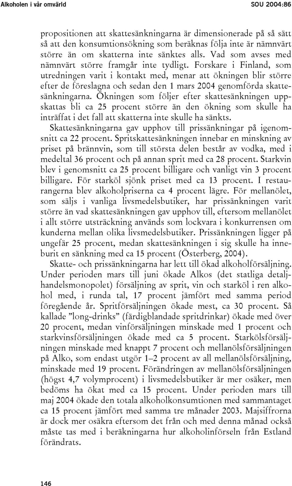 Forskare i Finland, som utredningen varit i kontakt med, menar att ökningen blir större efter de föreslagna och sedan den 1 mars 2004 genomförda skattesänkningarna.