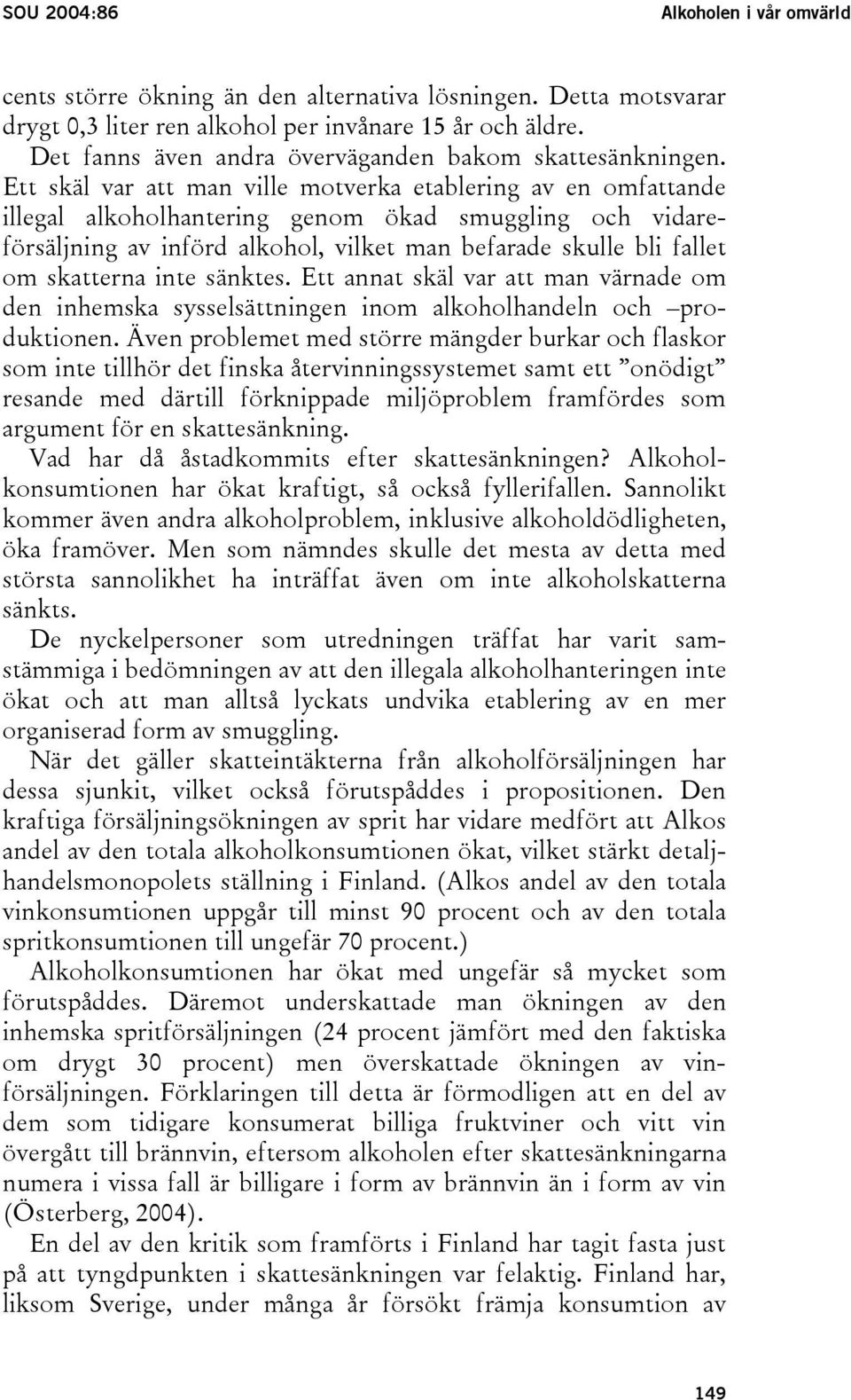 Ett skäl var att man ville motverka etablering av en omfattande illegal alkoholhantering genom ökad smuggling och vidareförsäljning av införd alkohol, vilket man befarade skulle bli fallet om