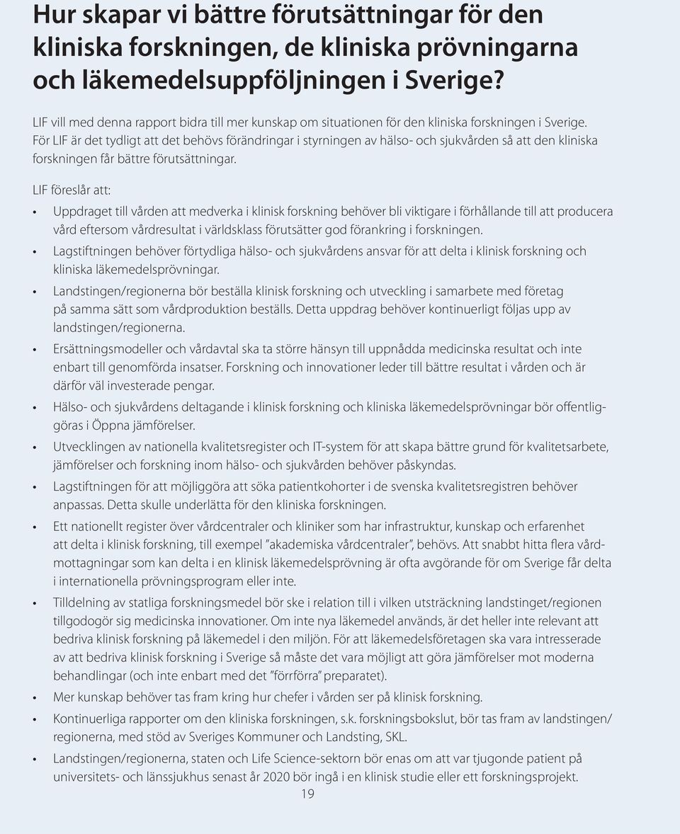 För LIF är det tydligt att det behövs förändringar i styrningen av hälso- och sjukvården så att den kliniska forskningen får bättre förutsättningar.