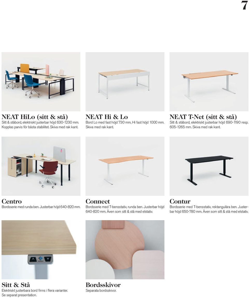 Skiva med rak kant. Centro Bordsserie med runda ben. Justerbar höjd 640-820 mm. Connect Bordsserie med T-bensstativ, runda ben. Justerbar höjd 640-820 mm. Även som sitt & stå med elstativ.