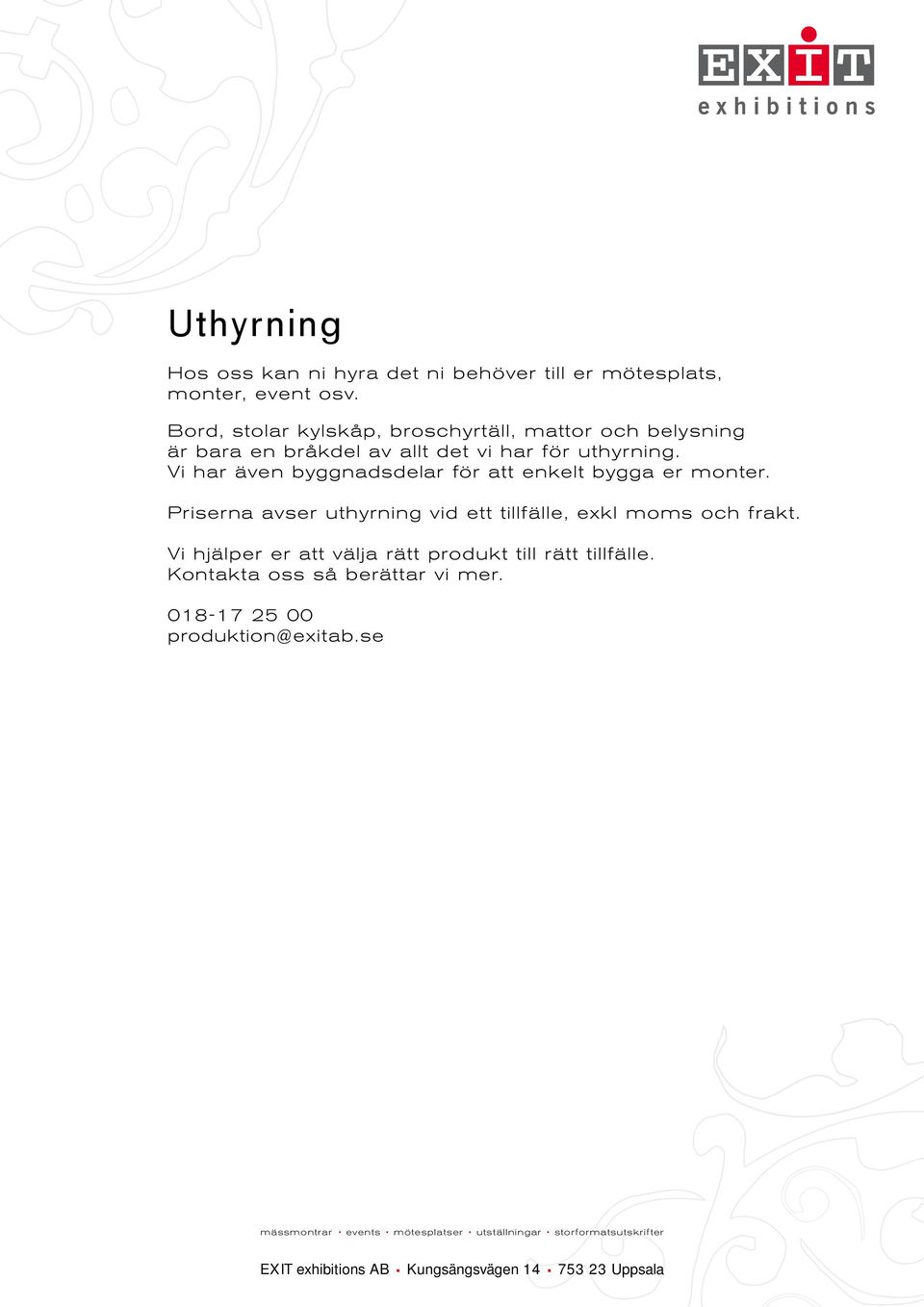 Vi har även byggnadsdelar för att enkelt bygga er monter. Priserna avser uthyrning vid ett tillfälle, exkl moms och frakt.