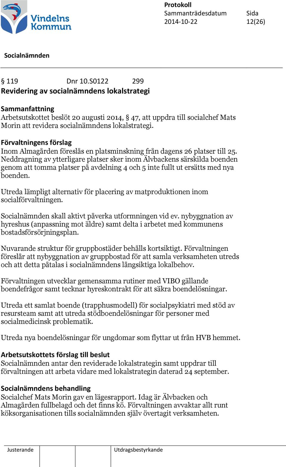 Förvaltningens förslag Inom Almagården föreslås en platsminskning från dagens 26 platser till 25.