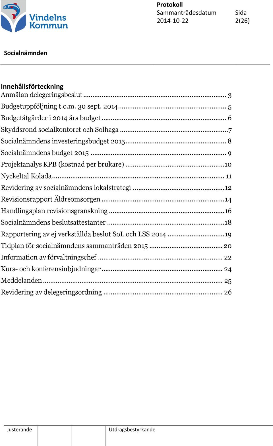 .. 11 Revidering av socialnämndens lokalstrategi... 12 Revisionsrapport Äldreomsorgen... 14 Handlingsplan revisionsgranskning... 16 s beslutsattestanter.