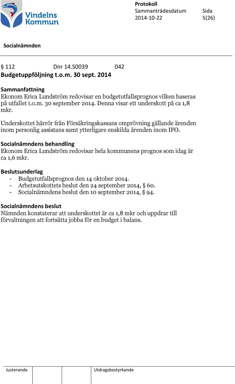 s behandling Ekonom Erica Lundström redovisar hela kommunens prognos som idag är ca 1,6 mkr. Beslutsunderlag - Budgetutfallsprognos den 14 oktober 2014.