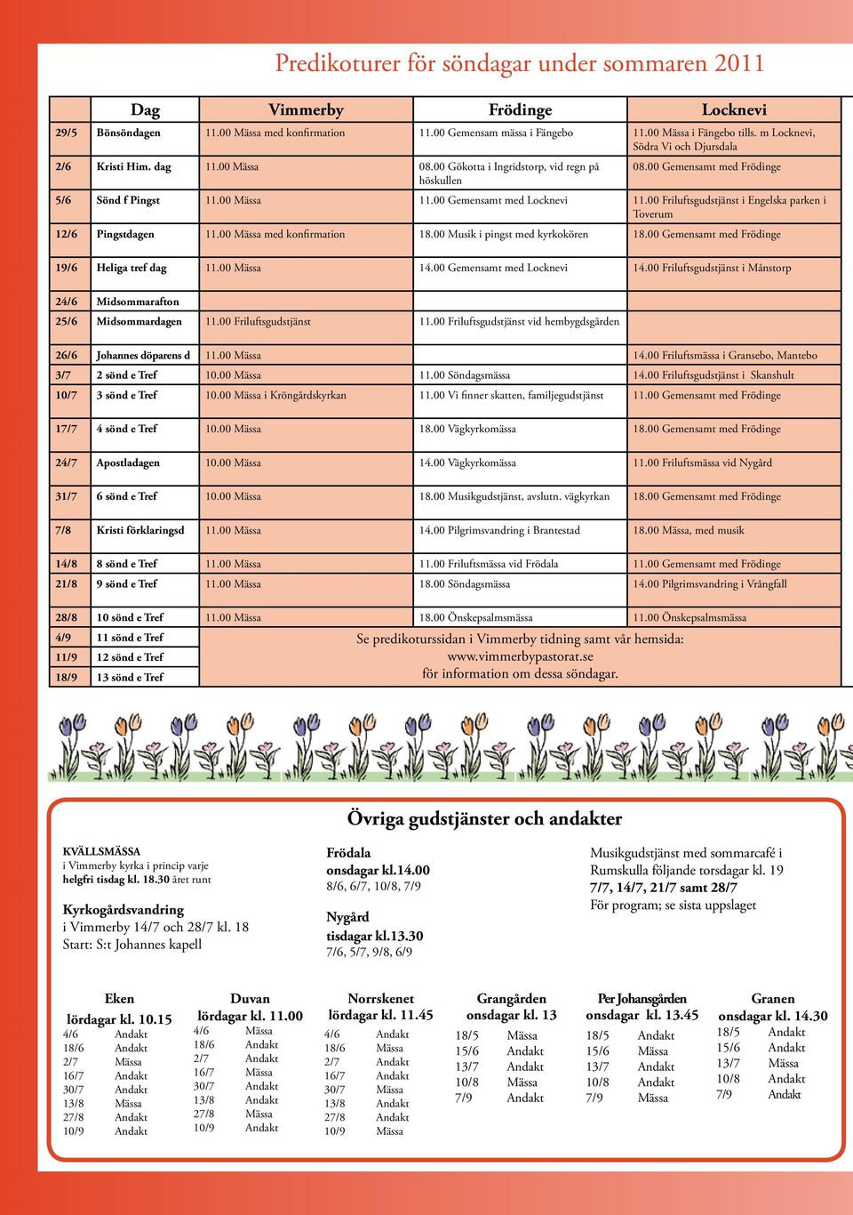 00 Gemensamt med Locknevi 11.00 Friluftsgudstjänst i Engelska parken i Toverum 12/6 Pingstdagen 11.00 Mässa med konfirmation 18.00 Musik i pingst med kyrkokören 18.