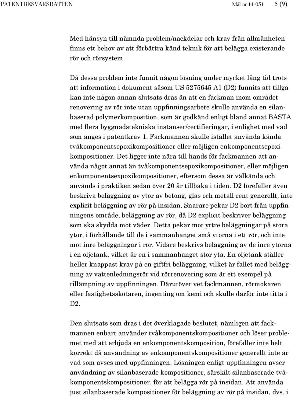 området renovering av rör inte utan uppfinningsarbete skulle använda en silanbaserad polymerkomposition, som är godkänd enligt bland annat BASTA med flera byggnadstekniska instanser/certifieringar, i