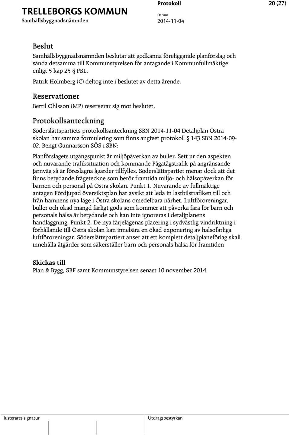 Protokollsanteckning Söderslättspartiets protokollsanteckning SBN Detaljplan Östra skolan har samma formulering som finns angivet protokoll 143 SBN 2014-09- 02.