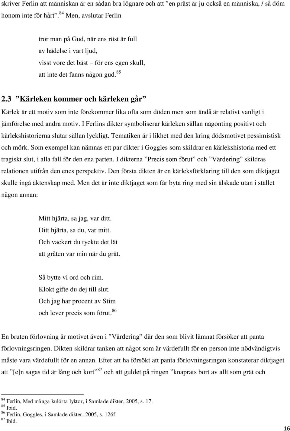 3 Kärleken kommer och kärleken går Kärlek är ett motiv som inte förekommer lika ofta som döden men som ändå är relativt vanligt i jämförelse med andra motiv.