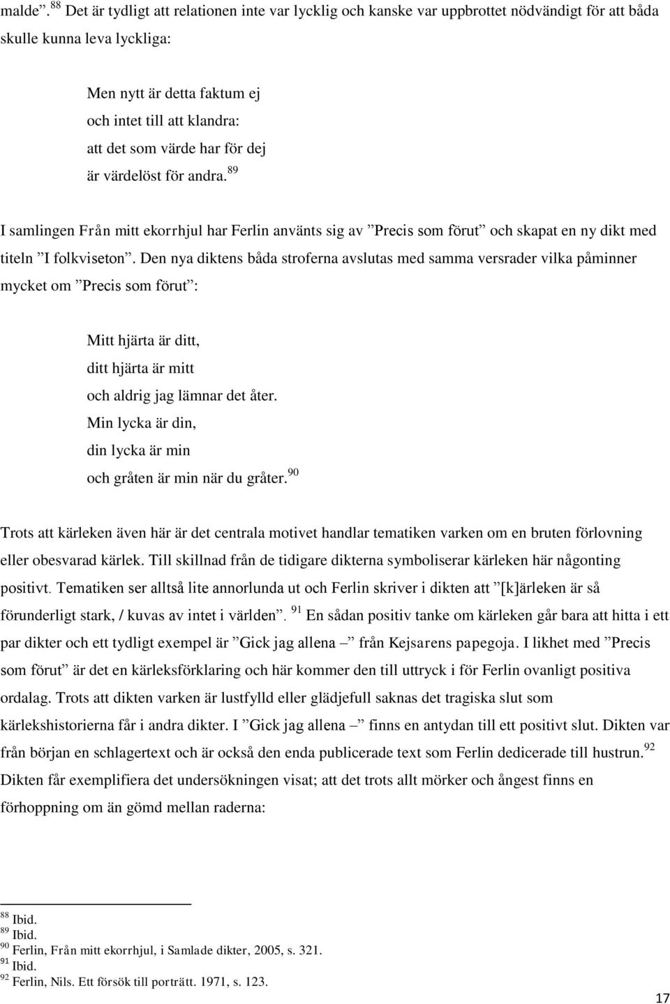 värde har för dej är värdelöst för andra. 89 I samlingen Från mitt ekorrhjul har Ferlin använts sig av Precis som förut och skapat en ny dikt med titeln I folkviseton.