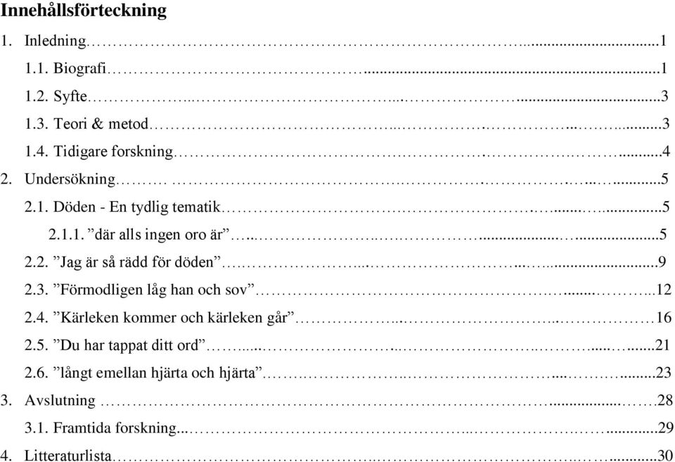 .........9 2.3. Förmodligen låg han och sov.......12 2.4. Kärleken kommer och kärleken går...... 16 2.5. Du har tappat ditt ord..............21 2.