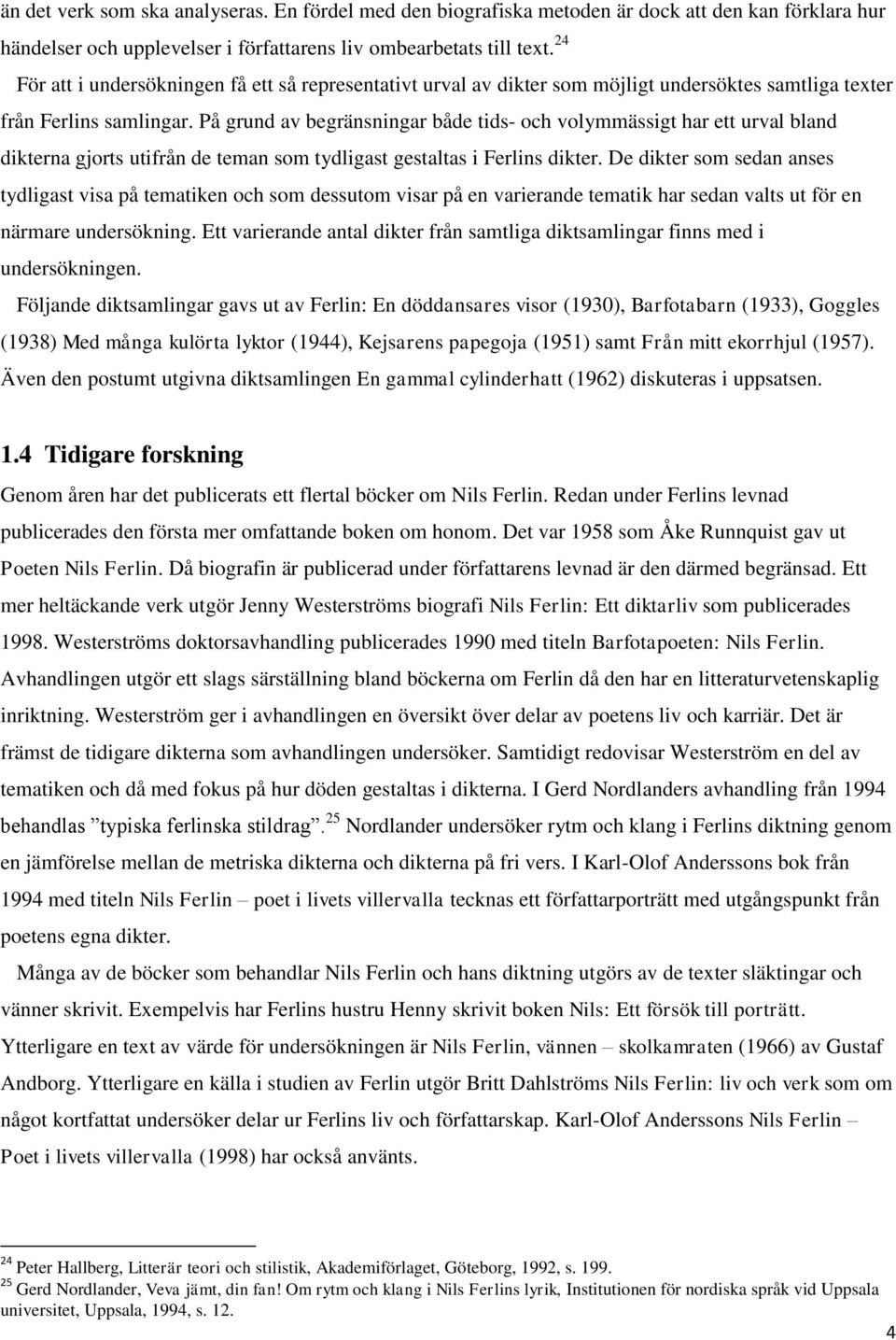 På grund av begränsningar både tids- och volymmässigt har ett urval bland dikterna gjorts utifrån de teman som tydligast gestaltas i Ferlins dikter.