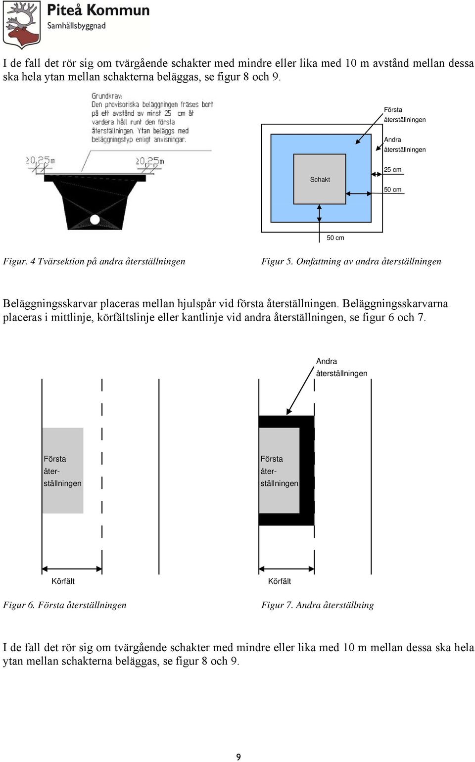 Beläggningsskarvarna placeras i mittlinje, körfältslinje eller kantlinje vid andra, se figur 6 och 7. Andra åter- ställningen Körfält Figur 6. Körfält Figur 7.