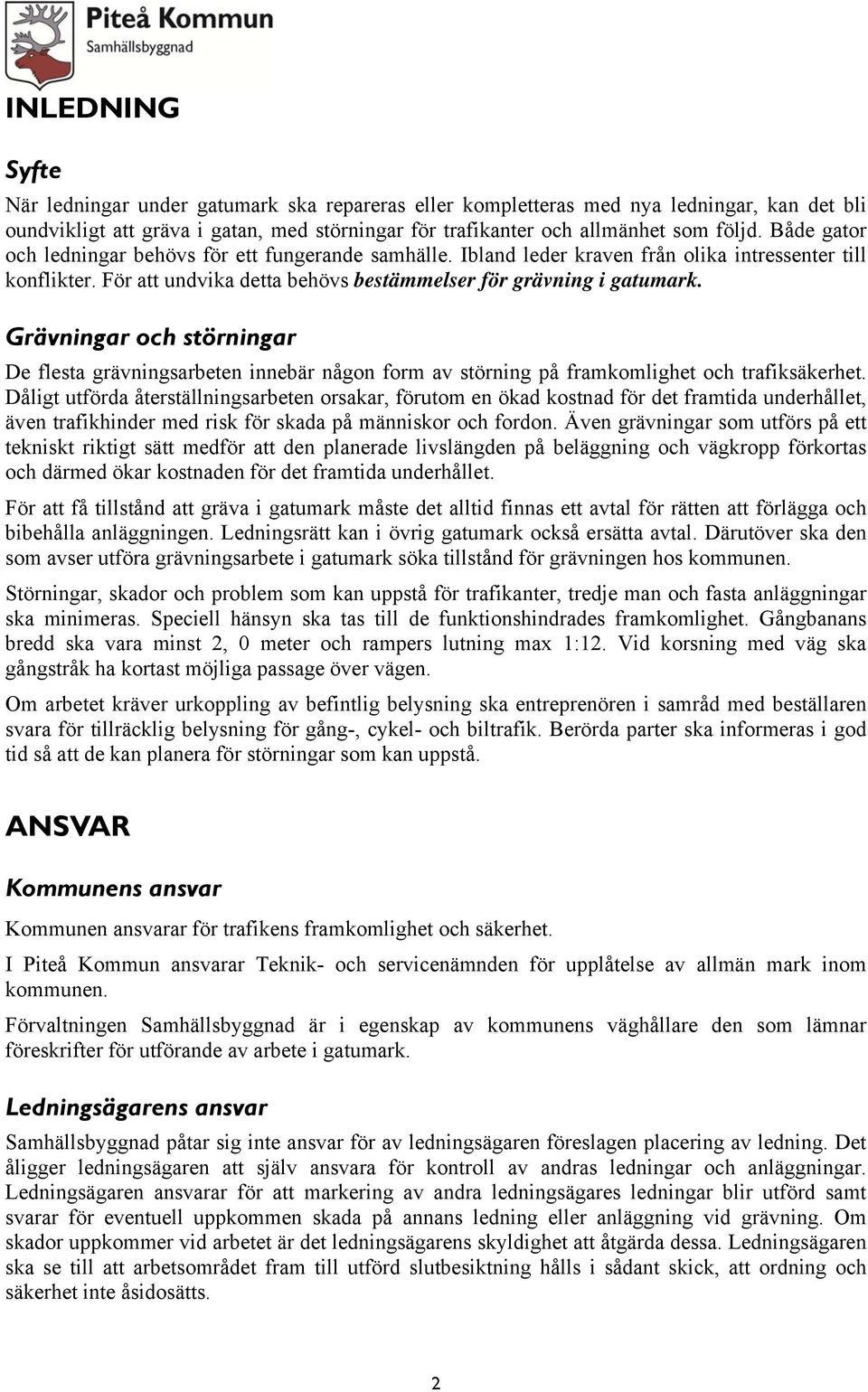 Grävningar och störningar De flesta grävningsarbeten innebär någon form av störning på framkomlighet och trafiksäkerhet.