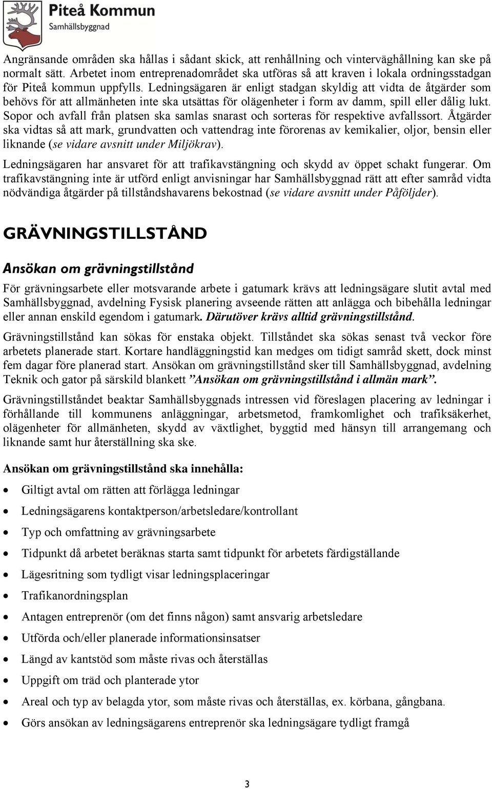 Ledningsägaren är enligt stadgan skyldig att vidta de åtgärder som behövs för att allmänheten inte ska utsättas för olägenheter i form av damm, spill eller dålig lukt.