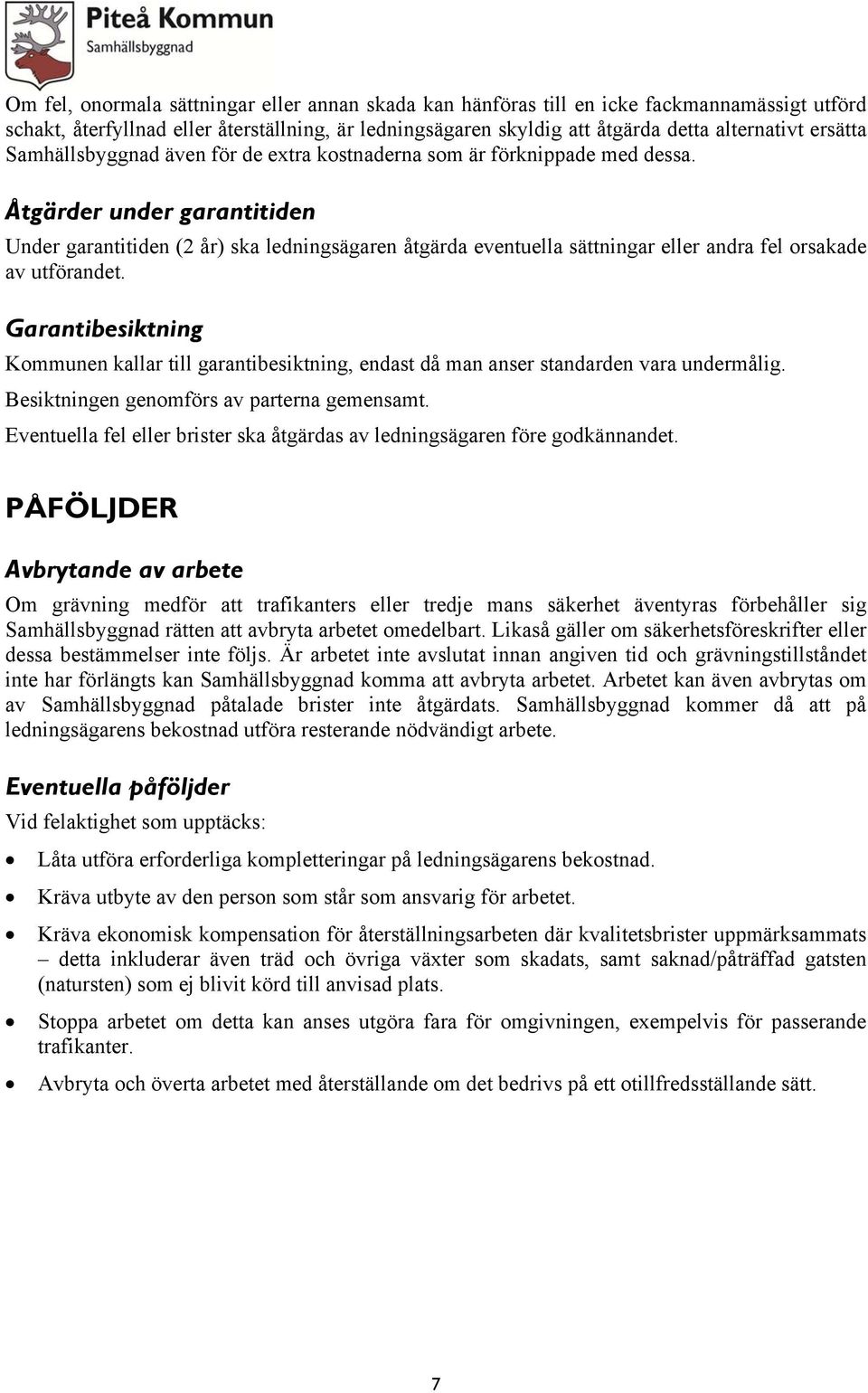 Åtgärder under garantitiden Under garantitiden (2 år) ska ledningsägaren åtgärda eventuella sättningar eller andra fel orsakade av utförandet.