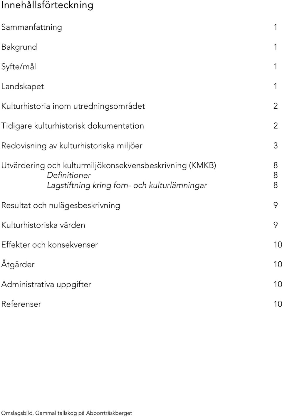 (KMKB) 8 Definitioner 8 Lagstiftning kring forn- och kulturar 8 Resultat och nulägesbeskrivning 9 Kulturhistoriska värden 9