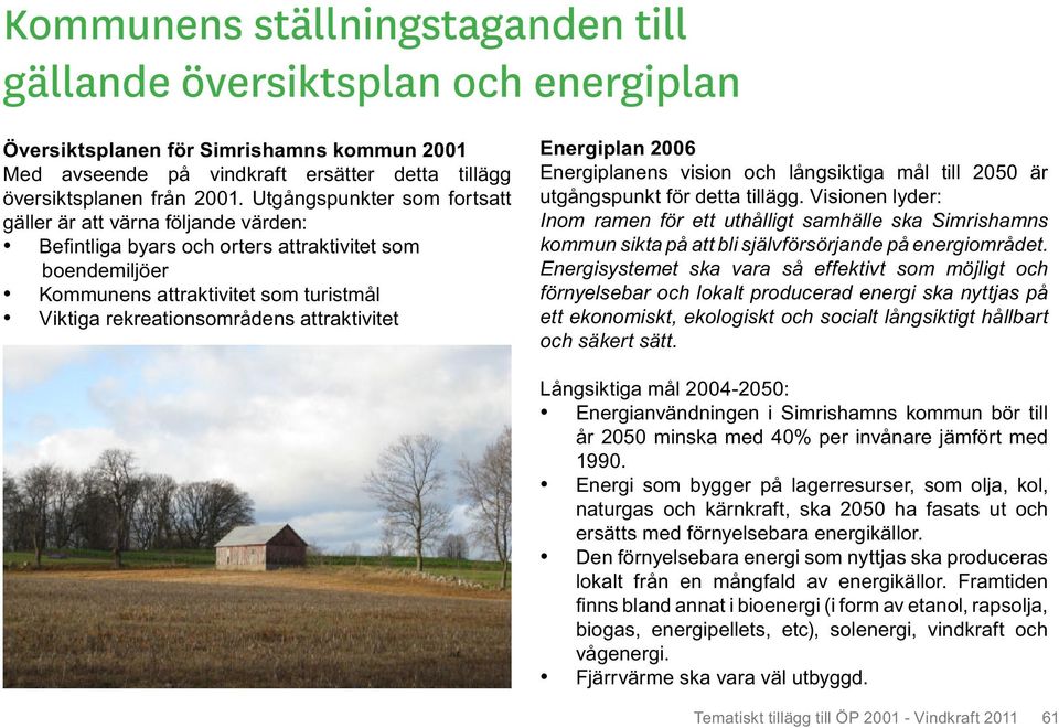 attraktivitet Energiplan 2006 Energiplanens vision och långsiktiga mål till 2050 är utgångspunkt för detta tillägg.