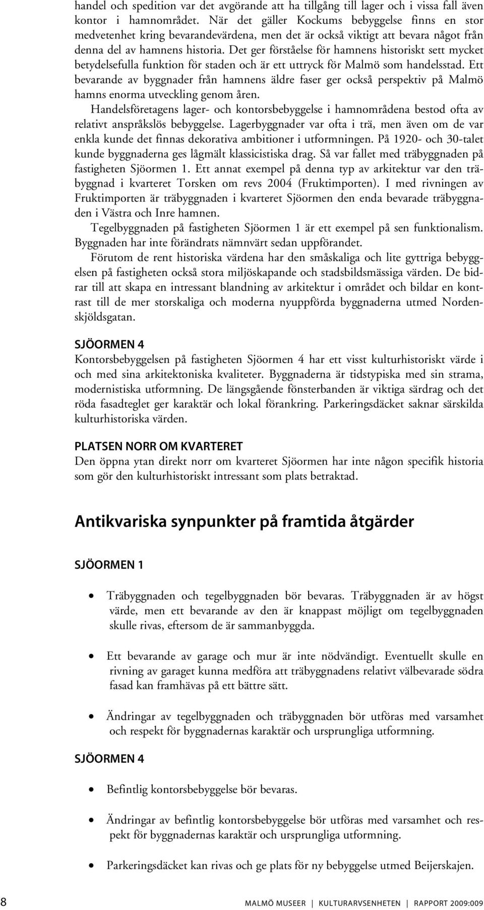 Det ger förståelse för hamnens historiskt sett mycket betydelsefulla funktion för staden och är ett uttryck för Malmö som handelsstad.