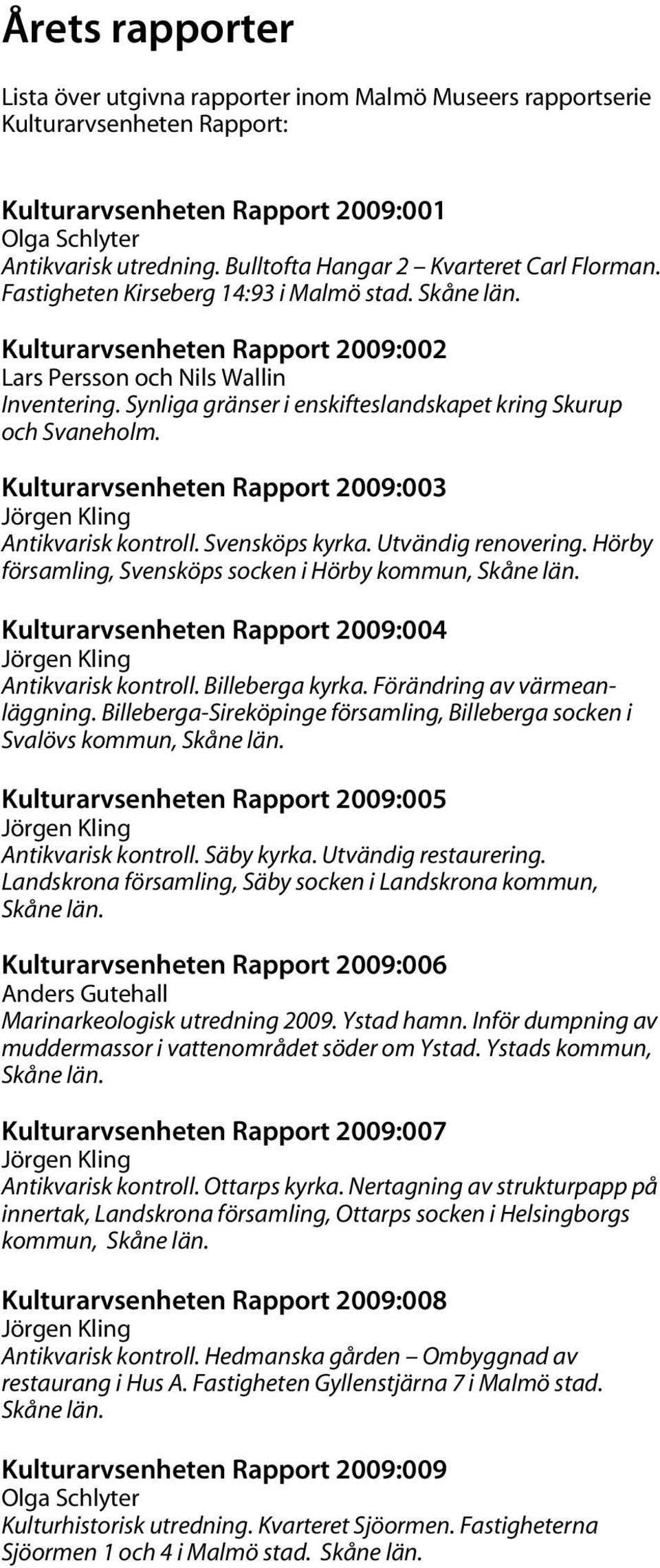 Synliga gränser i enskifteslandskapet kring Skurup och Svaneholm. Kulturarvsenheten Rapport 2009:003 Jörgen Kling Antikvarisk kontroll. Svensköps kyrka. Utvändig renovering.