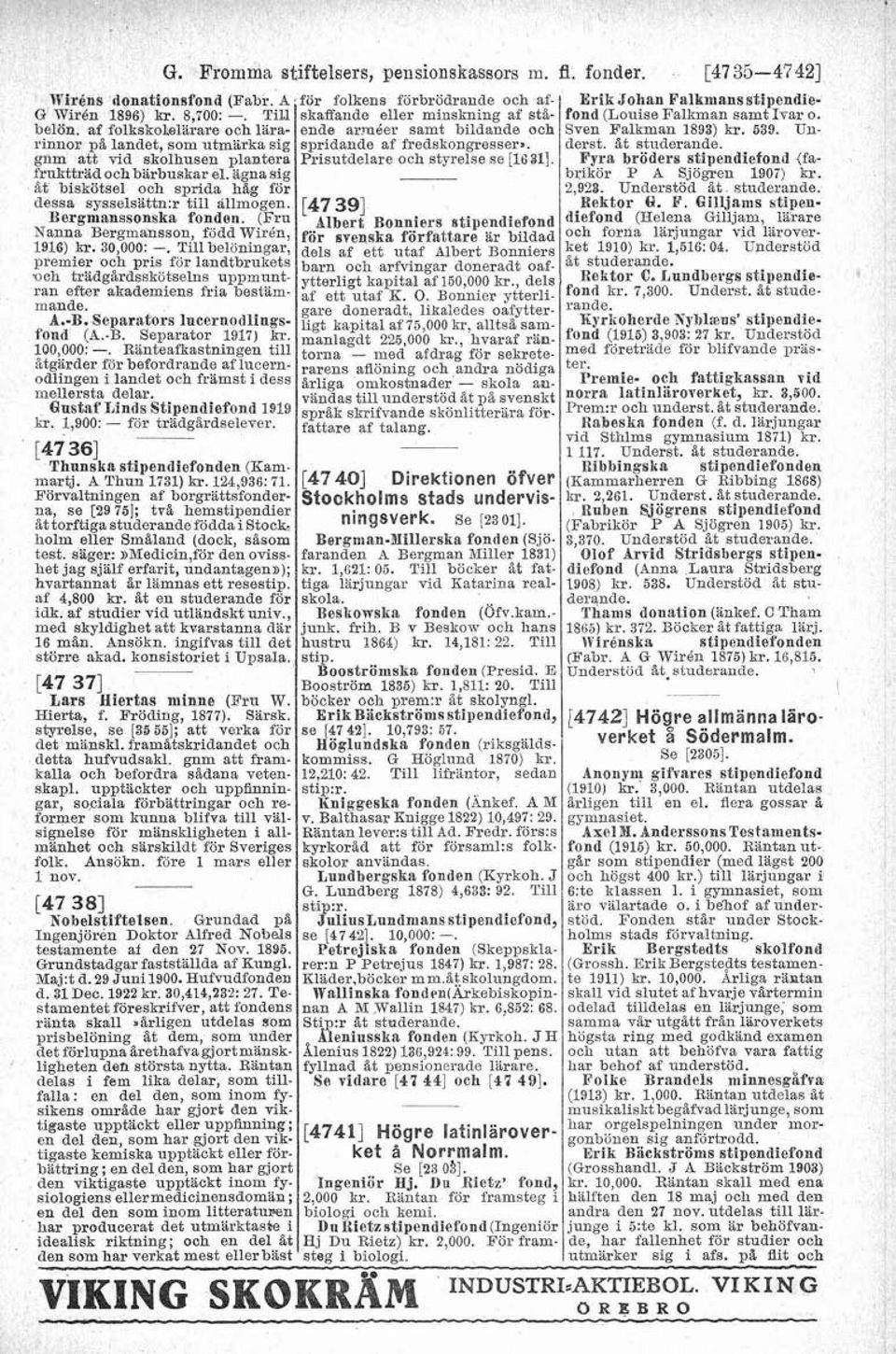 Prisutdelare och styrelse se [1631]. Fyra bröders stipendiefond ifa- belön. af folkskollarare och iärarinnor p% landet som utmärka sig gnm att vid skolhusen plantera frukttrad och barbuskar el.