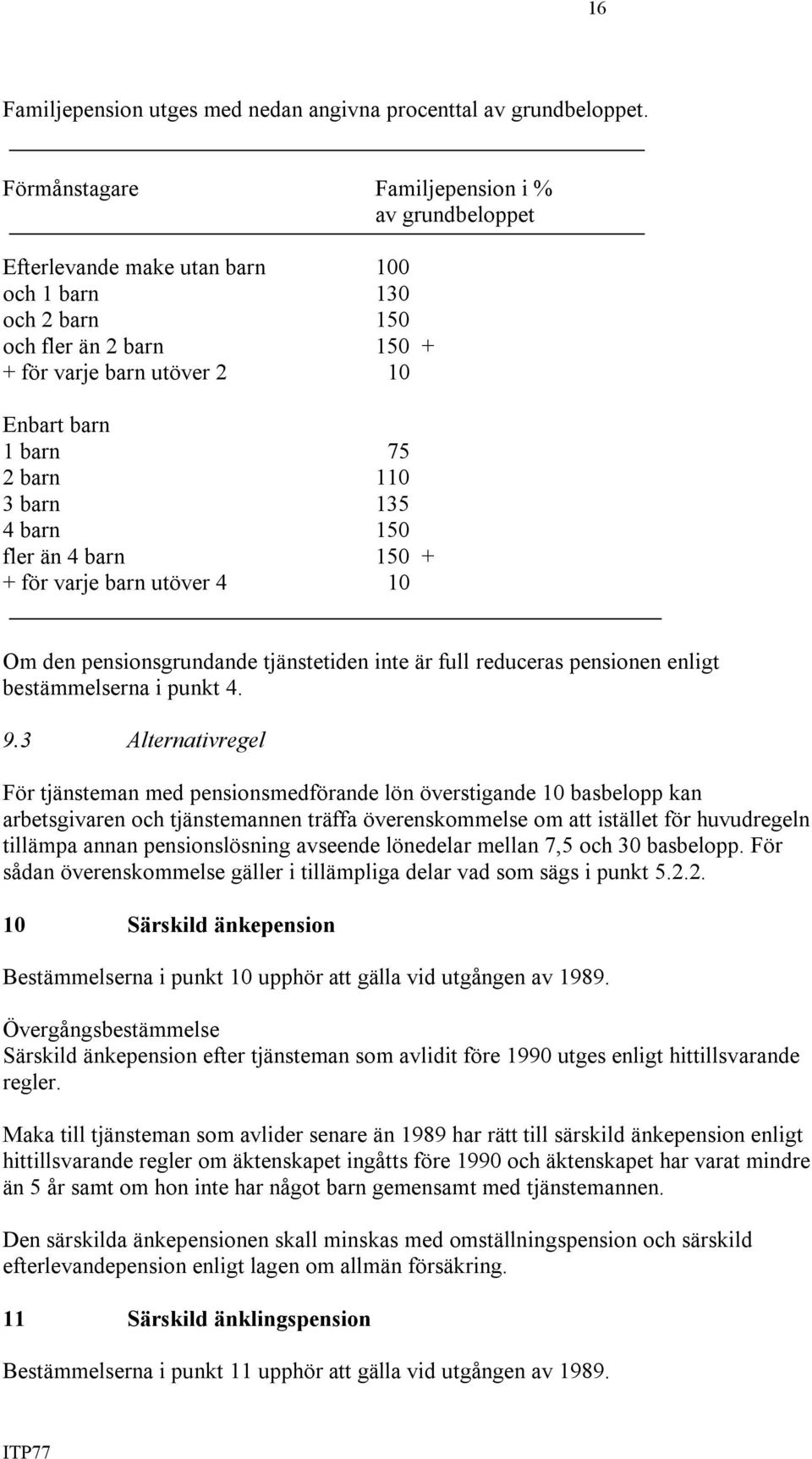 3 barn 135 4 barn 150 fler än 4 barn 150 + + för varje barn utöver 4 10 Om den pensionsgrundande tjänstetiden inte är full reduceras pensionen enligt bestämmelserna i punkt 4. 9.