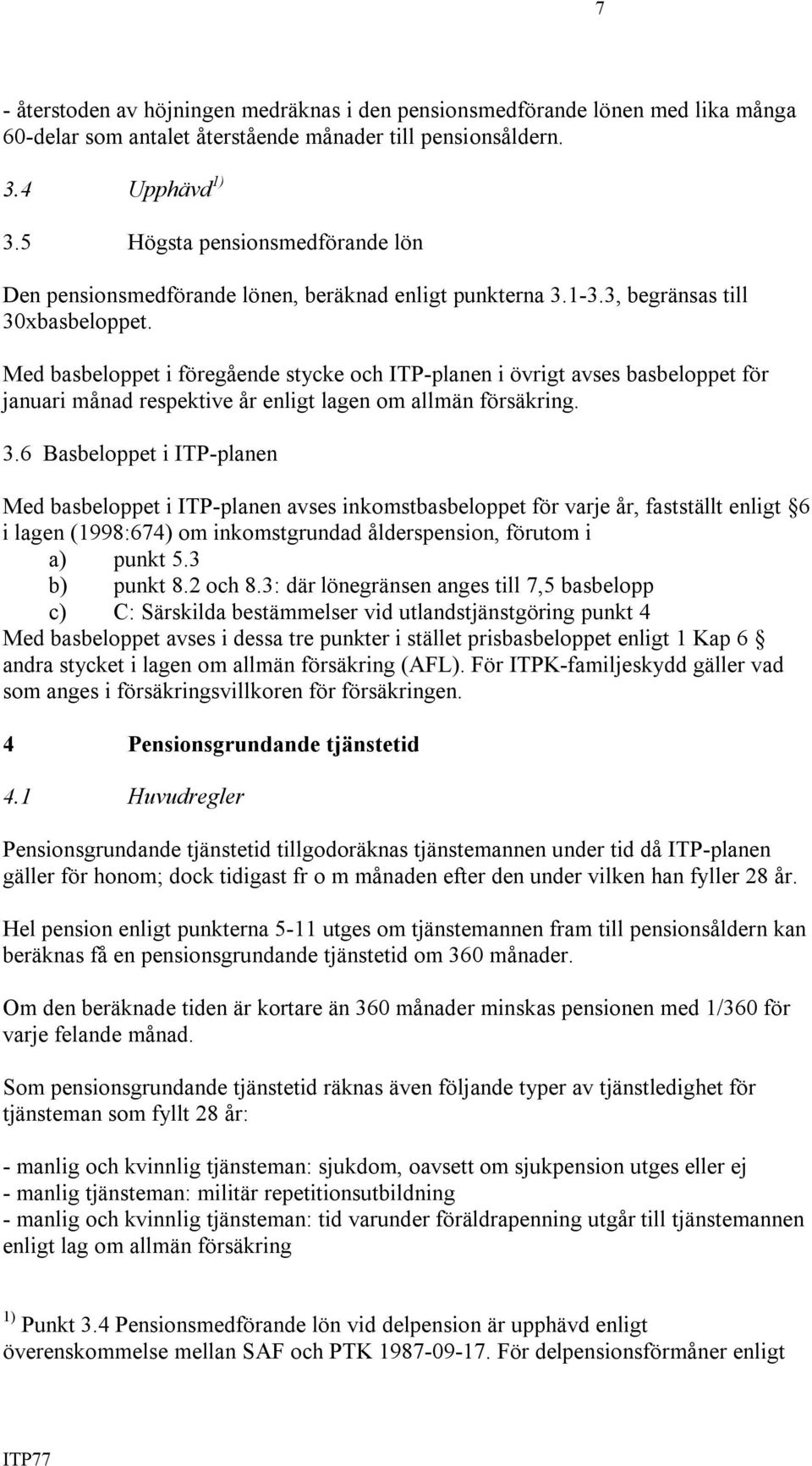 Med basbeloppet i föregående stycke och ITP-planen i övrigt avses basbeloppet för januari månad respektive år enligt lagen om allmän försäkring. 3.