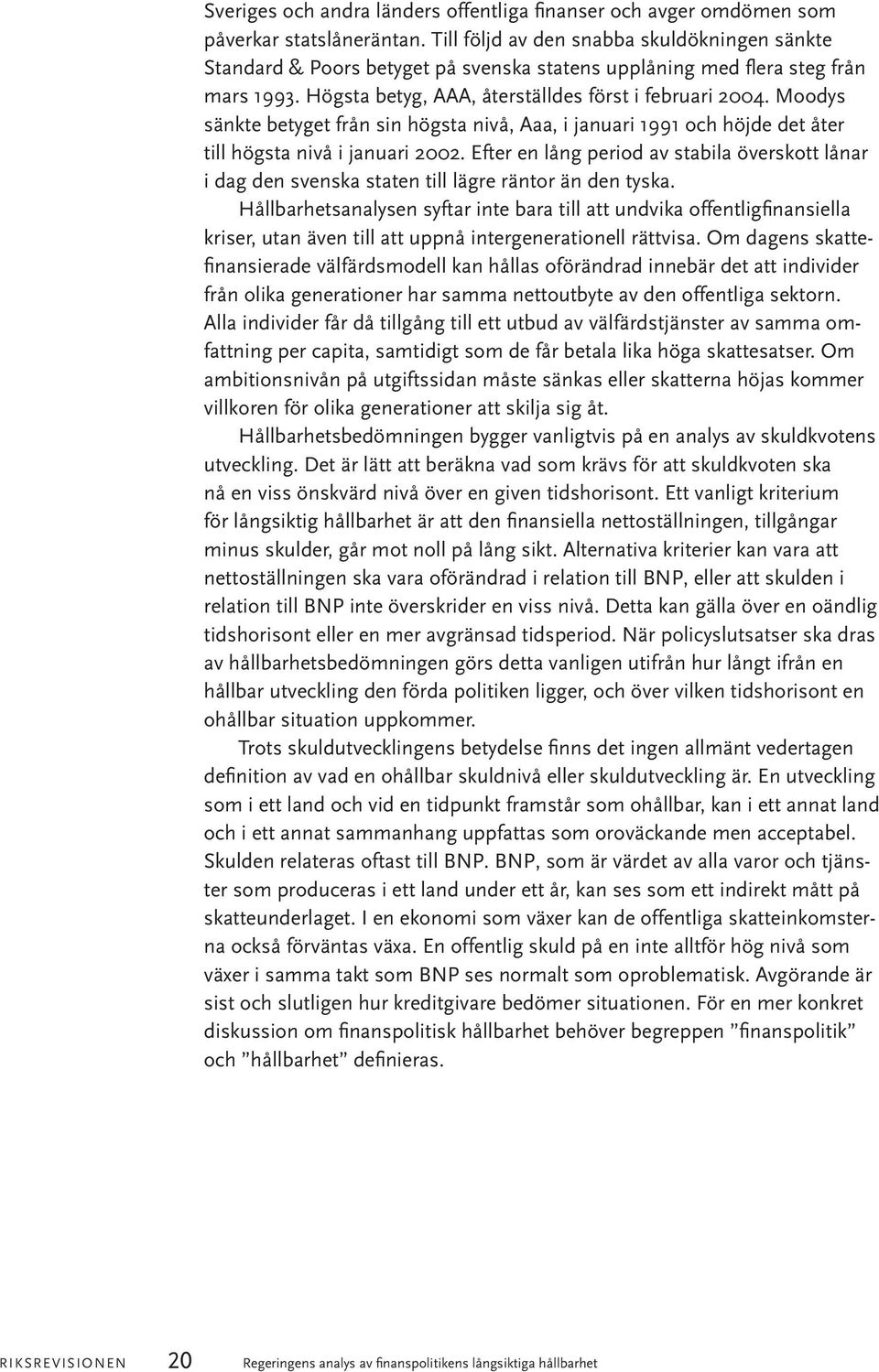 Moodys sänkte betyget från sin högsta nivå, Aaa, i januari 1991 och höjde det åter till högsta nivå i januari 2002.