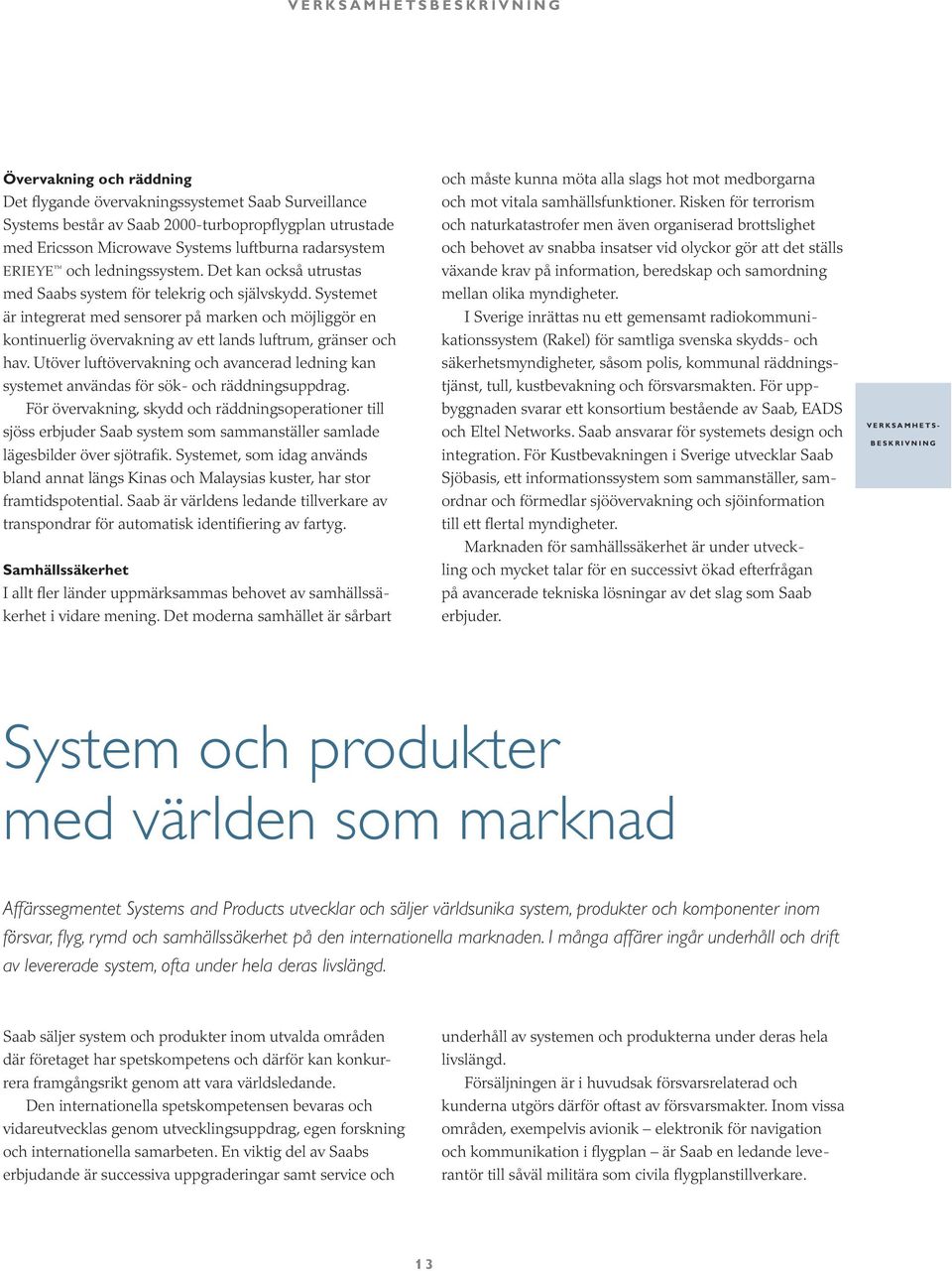 Systemet är integrerat med sensorer på marken och möjliggör en kontinuerlig övervakning av ett lands luftrum, gränser och hav.