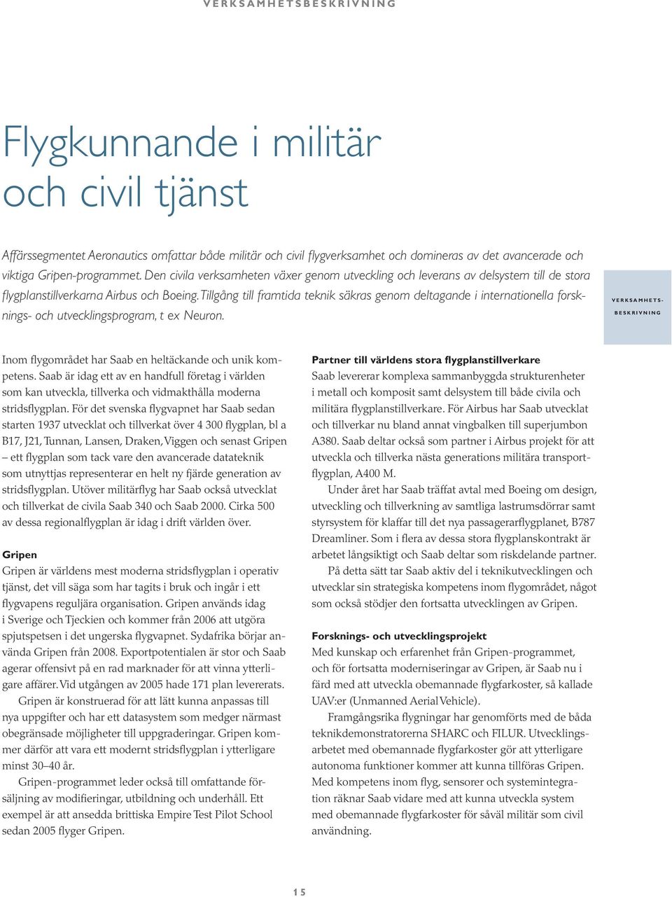 Tillgång till framtida teknik säkras genom deltagande i internationella forsknings- och utvecklingsprogram, t ex Neuron.