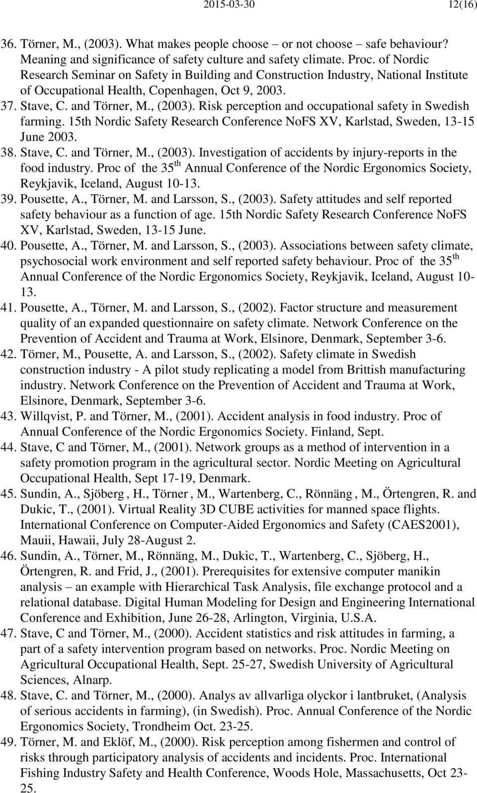 Risk perception and occupational safety in Swedish farming. 15th Nordic Safety Research Conference NoFS XV, Karlstad, Sweden, 13-15 June 2003. 38. Stave, C. and Törner, M., (2003).
