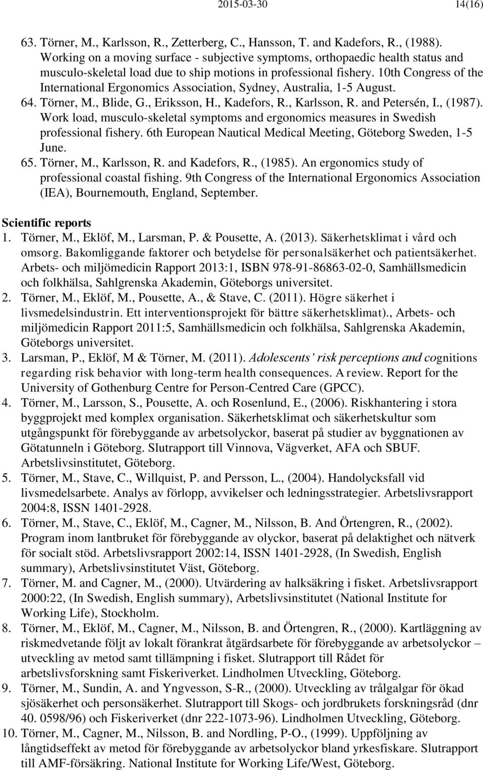 10th Congress of the International Ergonomics Association, Sydney, Australia, 1-5 August. 64. Törner, M., Blide, G., Eriksson, H., Kadefors, R., Karlsson, R. and Petersén, I., (1987).