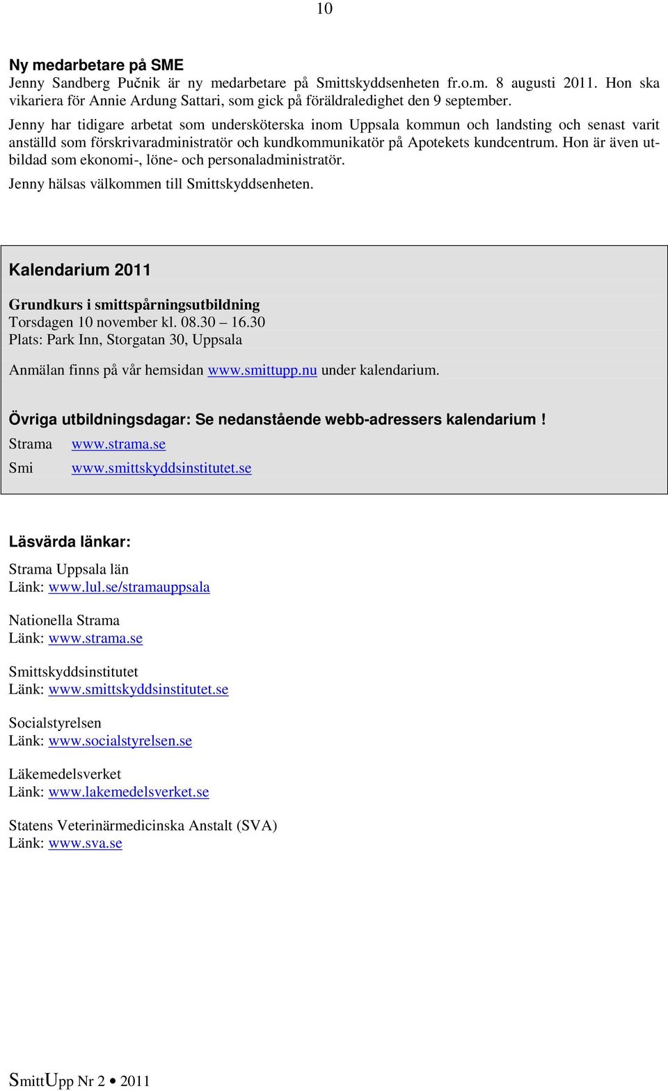 Hon är även utbildad som ekonomi-, löne- och personaladministratör. Jenny hälsas välkommen till Smittskyddsenheten. Kalendarium Grundkurs i smittspårningsutbildning Torsdagen november kl. 8.