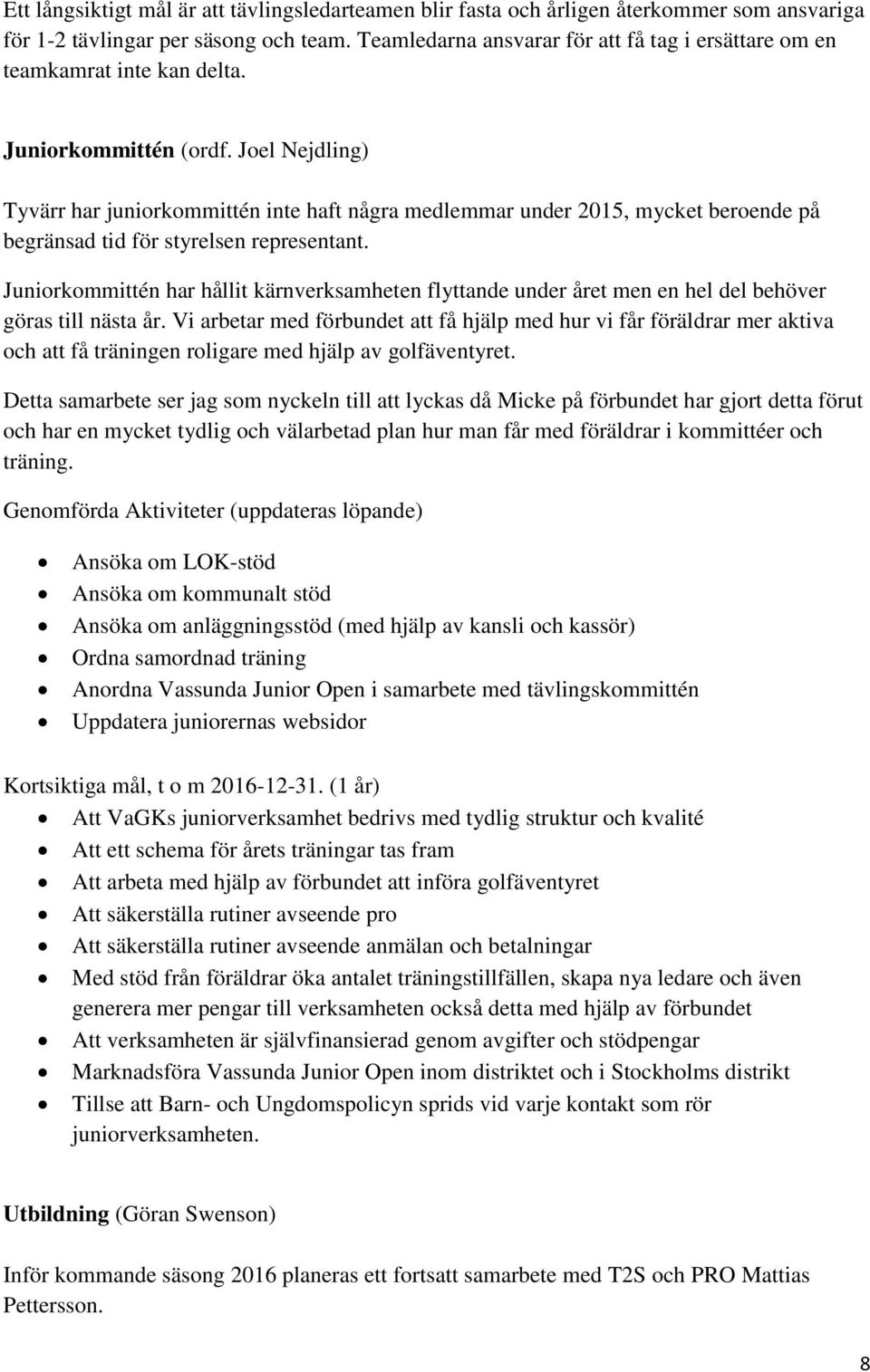 Joel Nejdling) Tyvärr har juniorkommittén inte haft några medlemmar under 2015, mycket beroende på begränsad tid för styrelsen representant.