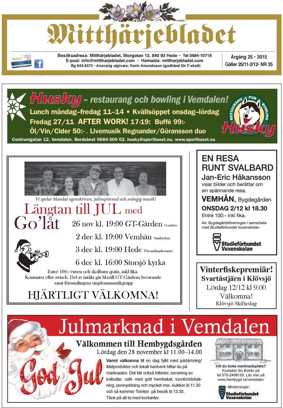 musik! d Gol jul musik! med till me åt jul jul Gol 3 dec d kl. 19:00 Hedeförsamlingsgård musik! Vi spelar blandat egenskriven, julinspirerad och svängig 6 dec åt kl. 16:00 åt musik!