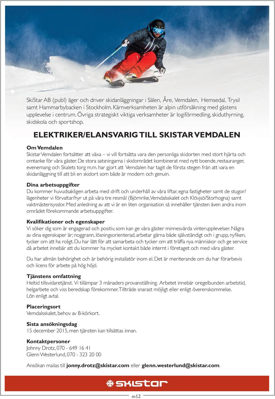 ELEKTRIKER/ELANSVARIG TILL SKISTAR VEMDALEN Om Vemdalen Skistar Vemdalen fortsätter att växa vi vill fortsätta vara den personliga skidorten med stort hjärta och omtanke för våra gäster.