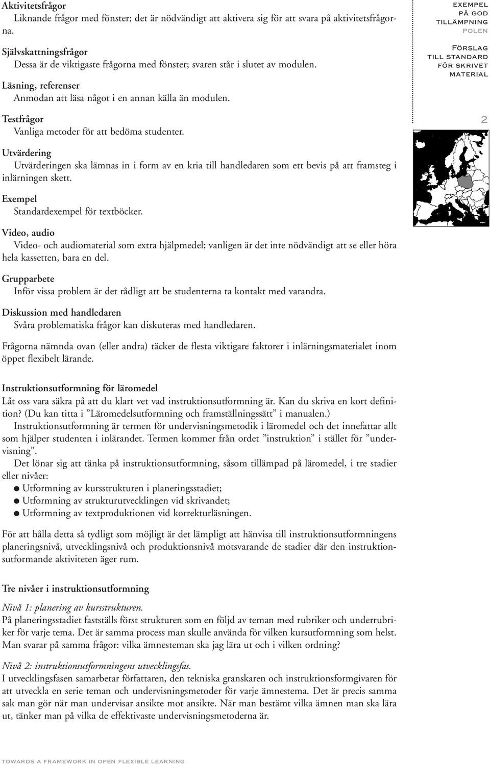 Testfrågor Vanliga metoder för att bedöma studenter. 2 Utvärdering Utvärderingen ska lämnas in i form av en kria till handledaren som ett bevis på att framsteg i inlärningen skett.