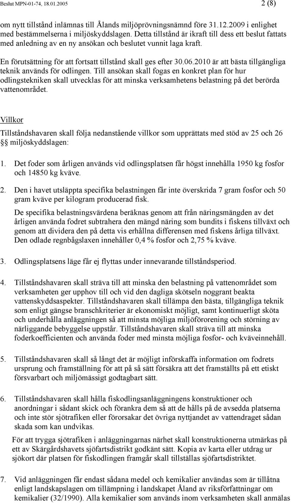 2010 är att bästa tillgängliga teknik används för odlingen.