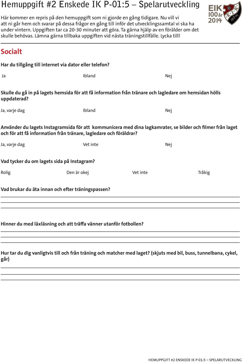 Ta gärna hjälp av en förälder om det skulle behövas. Lämna gärna tillbaka uppgiften vid nästa träningstillfälle. Lycka till! Socialt Har du tillgång till internet via dator eller telefon?