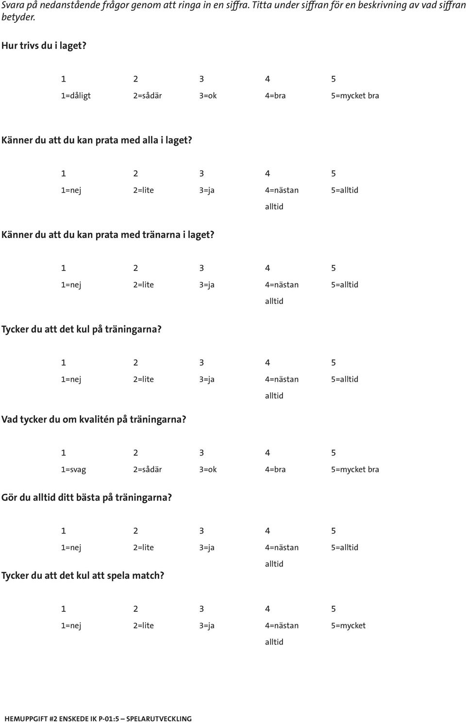 1=nej 2=lite 3=ja 4=nästan 5= Tycker du att det kul på träningarna? 1=nej 2=lite 3=ja 4=nästan 5= Vad tycker du om kvalitén på träningarna?