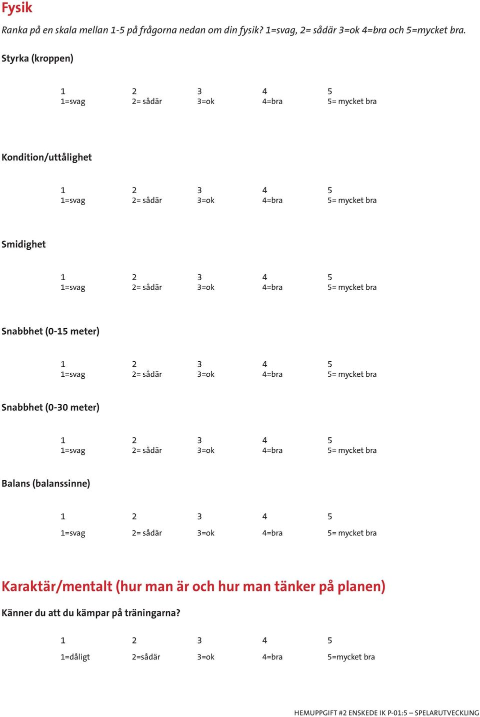 Styrka (kroppen) Kondition/uttålighet Smidighet Snabbhet (0-15 meter) Snabbhet