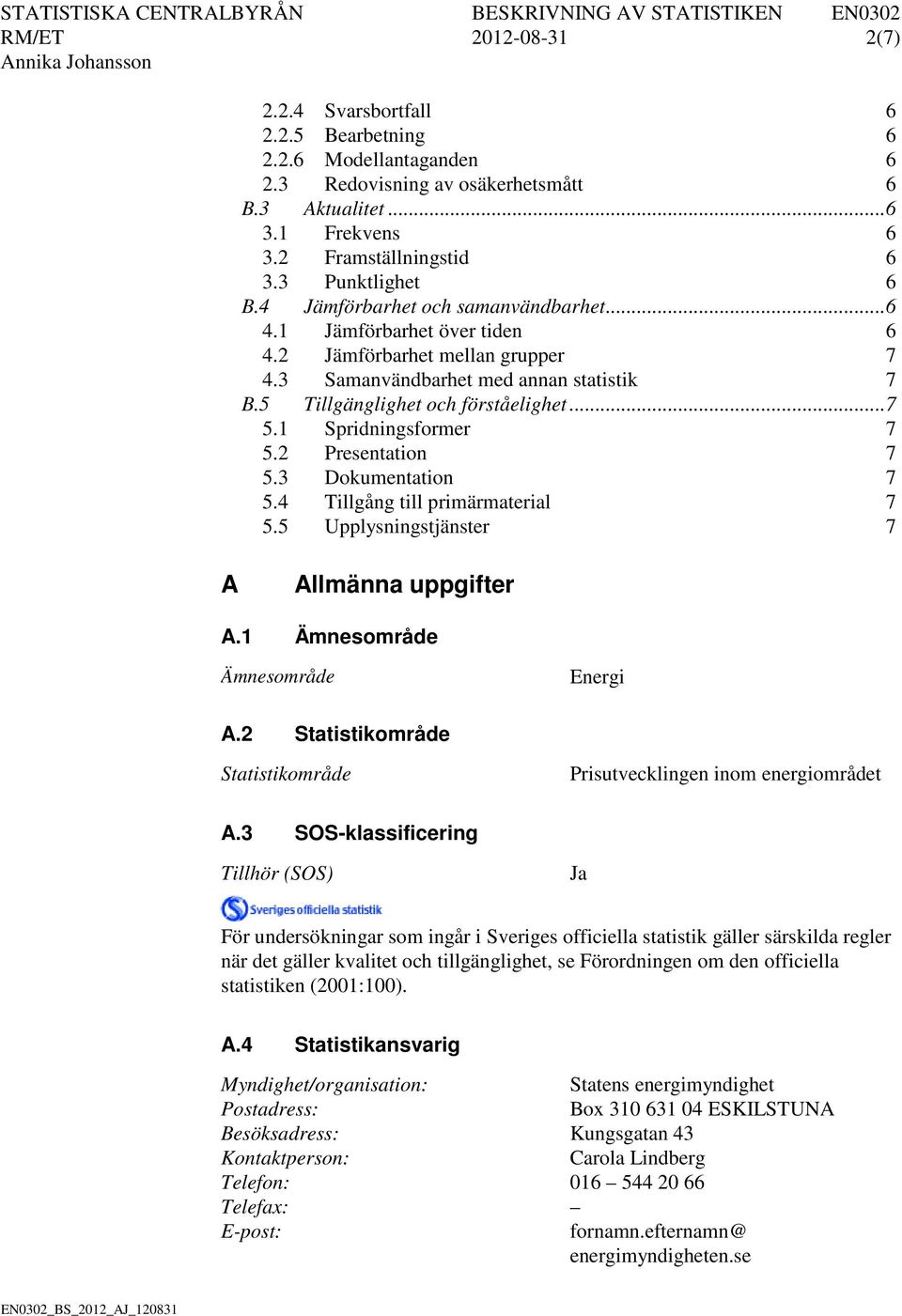 2 Presentation.3 Dokumentation. Tillgång till primärmaterial. Upplysningstjänster A Allmänna uppgifter A.1 Ämnesområde Ämnesområde Energi A.