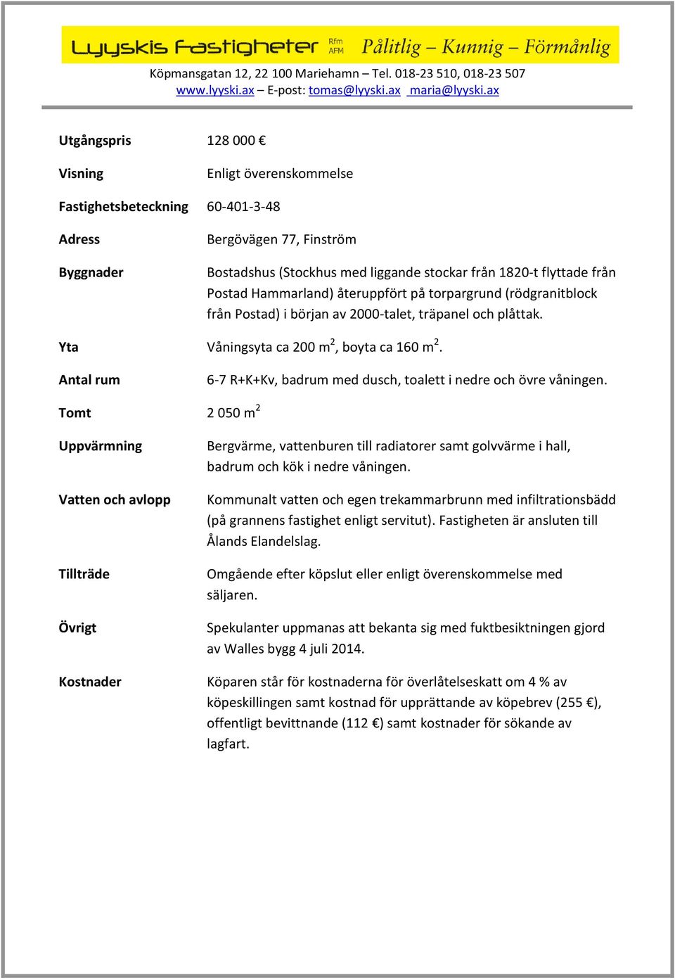 Antal rum 6-7 R+K+Kv, badrum med dusch, toalett i nedre och övre våningen.